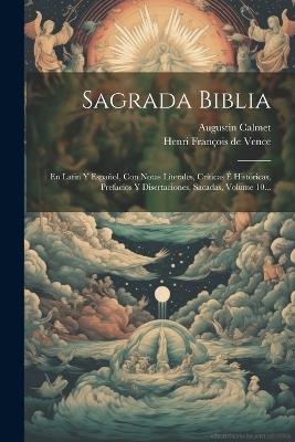 Sagrada Biblia: En Latin Y Español, Con Notas Literales, Críticas É Históricas, Prefacios Y Disertaciones, Sacadas, Volume 10... - Augustin Calmet - cover