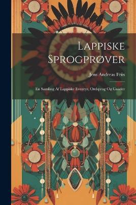 Lappiske Sprogprøver: En Samling af Lappiske Eventyr, Ordsprog og Gaader - Jens Andreas Friis - cover