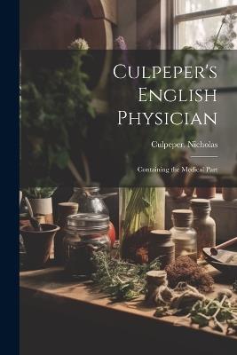 Culpeper's English Physician: Containing the Medical Part - 1616-1654 Culpeper Nicholas - cover