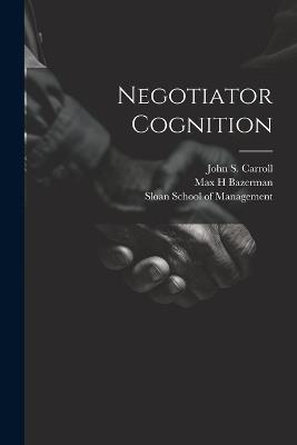 Negotiator Cognition - Max H Bazerman,John S Carroll - cover