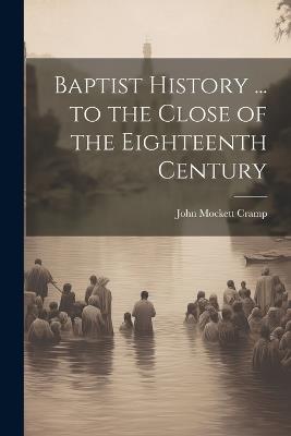 Baptist History ... to the Close of the Eighteenth Century - John Mockett Cramp - cover