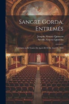 Sangre Gorda, entremés; estrenado en el Teatro de Apolo el 30 de abril de 1909 - Serafín Alvarez Quintero,Joaquín Alvarez Quintero - cover