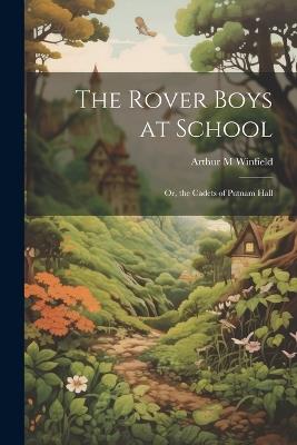 The Rover Boys at School: Or, the Cadets of Putnam Hall - Arthur M Winfield - cover