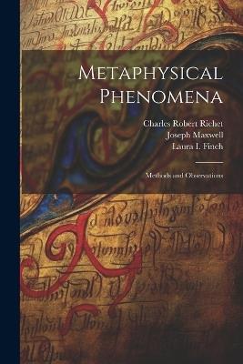 Metaphysical Phenomena: Methods and Observations - Charles Robert Richet,Joseph Maxwell,Laura I Finch - cover