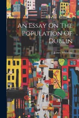 An Essay On The Population Of Dublin - James Whitelaw - cover