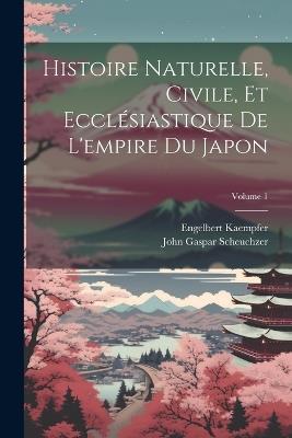 Histoire Naturelle, Civile, Et Ecclésiastique De L'empire Du Japon; Volume 1 - Engelbert Kaempfer - cover