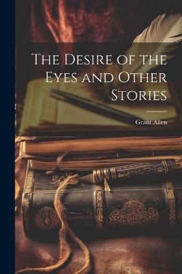 The Desire of the Eyes and Other Stories - Grant Allen - cover