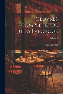 Oeuvres complètes de Jules Laforgue; Volume 1 - Laforgue Jules 1860-1887 - cover