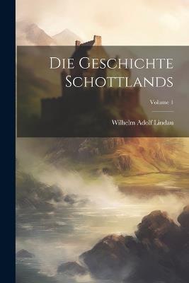 Die Geschichte Schottlands; Volume 1 - Wilhelm Adolf Lindau - cover