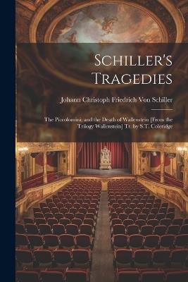 Schiller's Tragedies: The Piccolomini; and the Death of Wallenstein [From the Trilogy Wallenstein] Tr. by S.T. Coleridge - Johann Christoph Friedr Von Schiller - cover