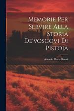 Memorie Per Servire Alla Storia De'voscovi Di Pistoja