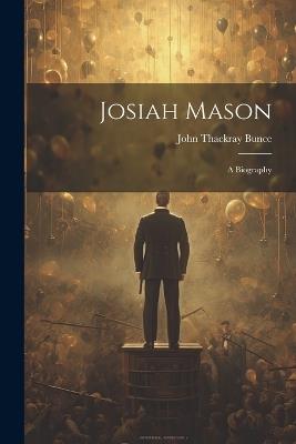 Josiah Mason: A Biography - John Thackray Bunce - cover