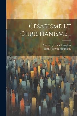 Césarisme Et Christianisme... - Pierre-Joseph Proudhon - cover