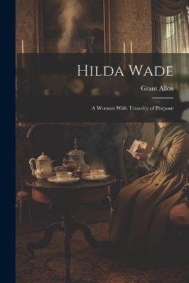 Hilda Wade: A Woman With Tenacity of Purpose - Grant Allen - cover