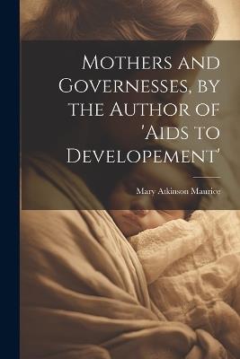 Mothers and Governesses, by the Author of 'aids to Developement' - Mary Atkinson Maurice - cover