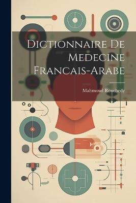 Dictionnaire De Medecine Francais-Arabe - Mahmoud Rouchedy - cover