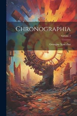 Chronographia; Volume 2 - Georgius Syncellus - cover