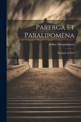 Parerga Et Paralipomena: Écrivains Et Style - Arthur Schopenhauer - cover