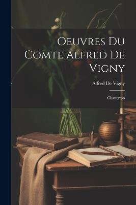 Oeuvres Du Comte Alfred De Vigny: Chatterton - Alfred De Vigny - cover