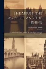 The Meuse, the Moselle, and the Rhine: Or, a Six Weeks' Tour Through the Finest River Scenery in Europe, by B.S