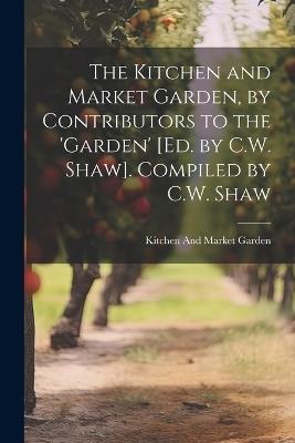 The Kitchen and Market Garden, by Contributors to the 'garden' [Ed. by C.W. Shaw]. Compiled by C.W. Shaw - Kitchen And Market Garden - cover