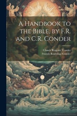 A Handbook to the Bible, by F.R. and C.R. Conder - Claude Reignier Conder,Francis Roubiliac Conder - cover