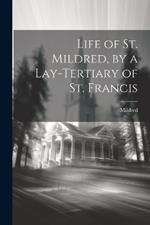 Life of St. Mildred, by a Lay-Tertiary of St. Francis