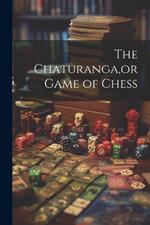 The Chaturanga, or Game of Chess