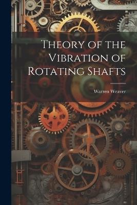 Theory of the Vibration of Rotating Shafts - Warren Weaver - cover