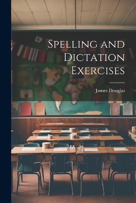 Spelling and Dictation Exercises - James Douglas - cover