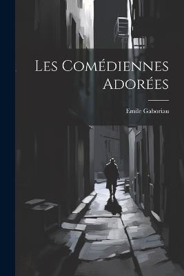 Les Comédiennes Adorées - Emile Gaboriau - cover