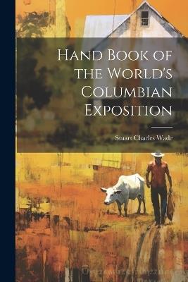 Hand Book of the World's Columbian Exposition - Stuart Charles Wade - cover