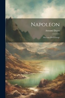 Napoleon: Raconte Par L'image - Armand Dayot - cover