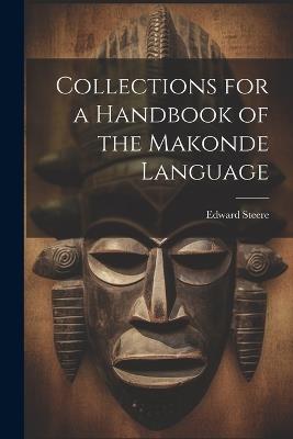 Collections for a Handbook of the Makonde Language - Edward Steere - cover