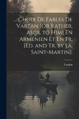 ... Choix De Fables De Vartan [Or Rather, Ascr. to Him] En Arménien Et En Fr. [Ed. and Tr. by J.a. Saint-Martin]. - Vardan - cover