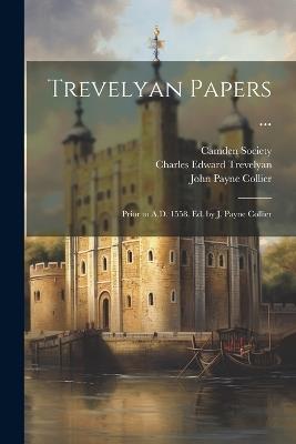 Trevelyan Papers ...: Prior to A.D. 1558. Ed. by J. Payne Collier - John Payne Collier,Charles Edward Trevelyan - cover