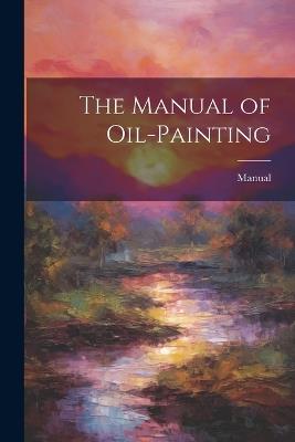 The Manual of Oil-Painting - Manual - cover