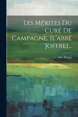 Les Mérites Du Curé De Campagne, [l'abbé Joffre]... - Abbé Degan - cover