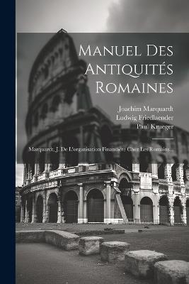 Manuel Des Antiquités Romaines: Marquardt, J. De L'organisation Financière Chez Les Romains... - Joachim Marquardt,Theodor Mommsen,Ludwig Friedlaender - cover