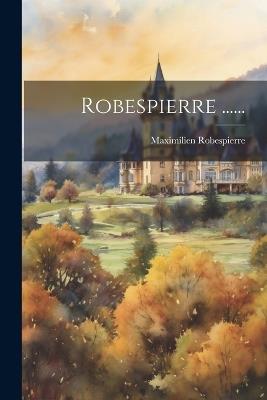 Robespierre ...... - Maximilien Robespierre - cover