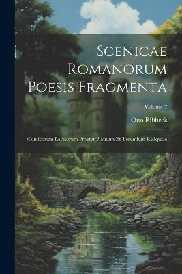 Scenicae Romanorum Poesis Fragmenta: Comicorum Latinorum Praeter Plautum Et Terentium Reliquiae; Volume 2 - Otto Ribbeck - cover