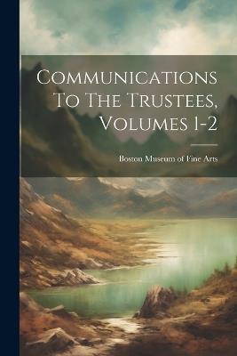 Communications To The Trustees, Volumes 1-2 - cover