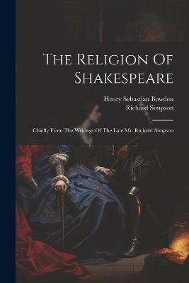 The Religion Of Shakespeare: Chiefly From The Writings Of The Late Mr. Richard Simpson - Richard Simpson - cover