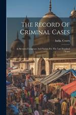 The Record Of Criminal Cases: As Between Europeans And Natives For The Last Hundred Years