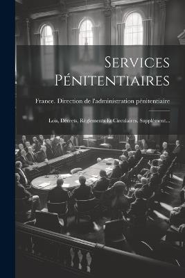 Services Pénitentiaires: Lois, Décrets, Règlements Et Circulaires. Supplément... - cover