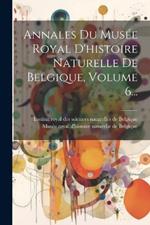 Annales Du Musée Royal D'histoire Naturelle De Belgique, Volume 6...