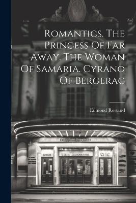 Romantics. The Princess Of Far Away. The Woman Of Samaria. Cyrano Of Bergerac - Edmond Rostand - cover