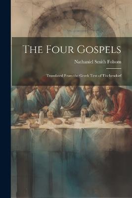 The Four Gospels: Translated From the Greek Text of Tischendorf - Nathaniel Smith Folsom - cover