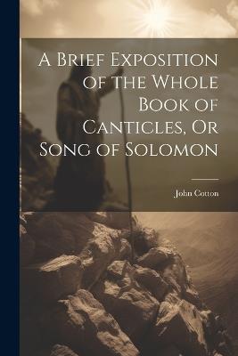 A Brief Exposition of the Whole Book of Canticles, Or Song of Solomon - John Cotton - cover