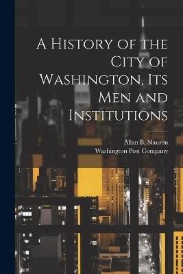 A History of the City of Washington, Its Men and Institutions - cover